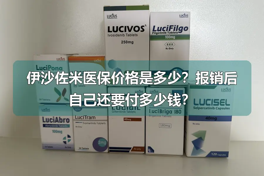 伊沙佐米医保价格是多少?报销后自己还要付多少钱?